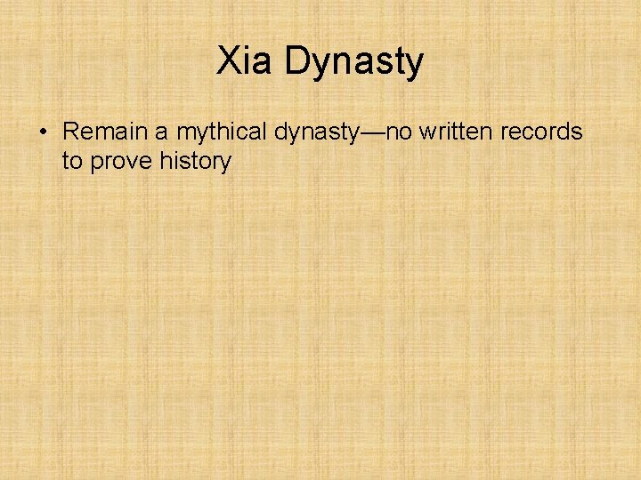 Xia Dynasty • Remain a mythical dynasty—no written records to prove history 