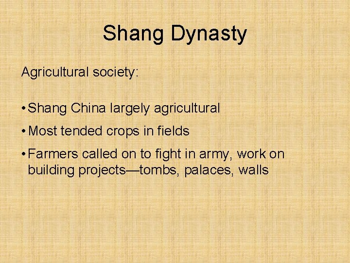 Shang Dynasty Agricultural society: • Shang China largely agricultural • Most tended crops in