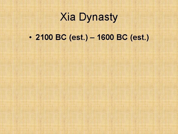 Xia Dynasty • 2100 BC (est. ) – 1600 BC (est. ) 