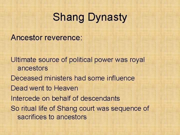 Shang Dynasty Ancestor reverence: Ultimate source of political power was royal ancestors Deceased ministers