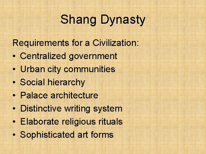 Shang Dynasty Requirements for a Civilization: • Centralized government • Urban city communities •