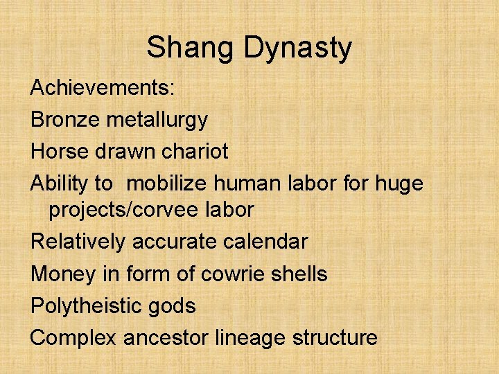 Shang Dynasty Achievements: Bronze metallurgy Horse drawn chariot Ability to mobilize human labor for