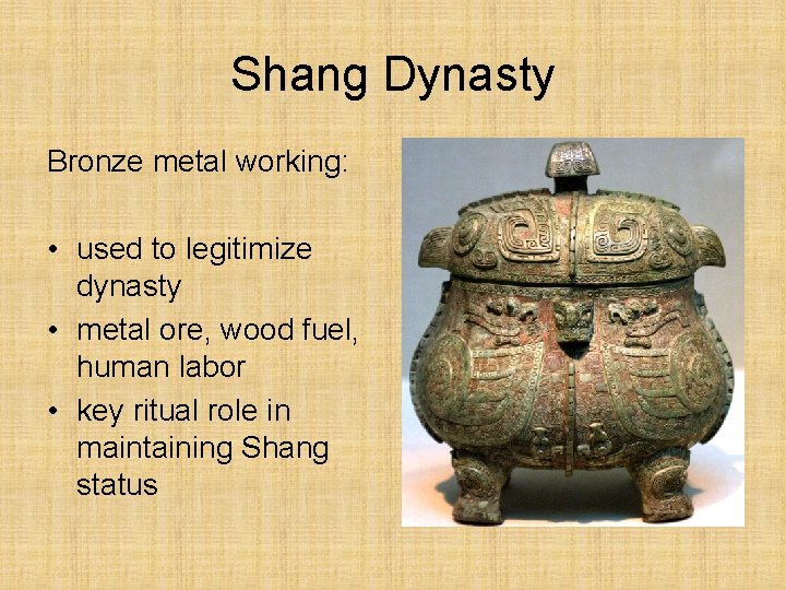 Shang Dynasty Bronze metal working: • used to legitimize dynasty • metal ore, wood