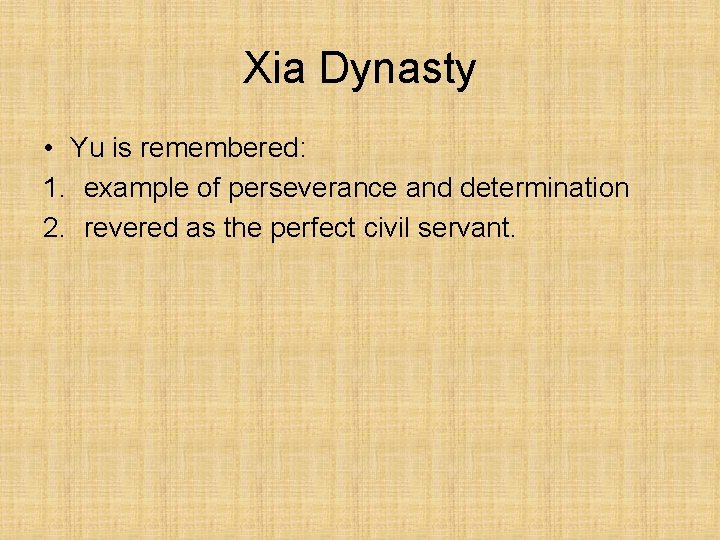 Xia Dynasty • Yu is remembered: 1. example of perseverance and determination 2. revered
