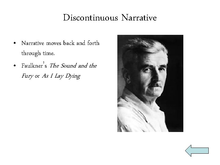 Discontinuous Narrative • Narrative moves back and forth through time. • Faulkner’s The Sound