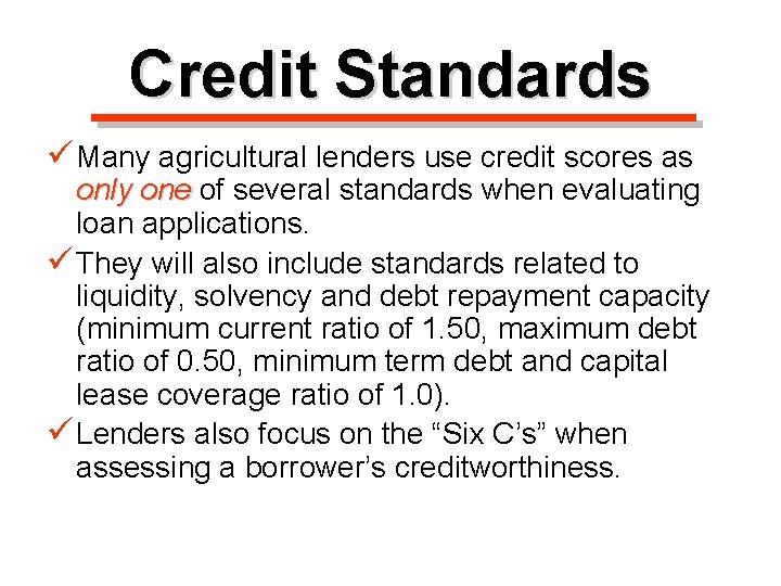 Credit Standards ü Many agricultural lenders use credit scores as only one of several