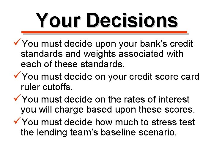 Your Decisions üYou must decide upon your bank’s credit standards and weights associated with