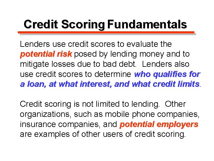 Credit Scoring Fundamentals Lenders use credit scores to evaluate the potential risk posed by