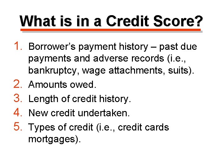 What is in a Credit Score? 1. Borrower’s payment history – past due 2.