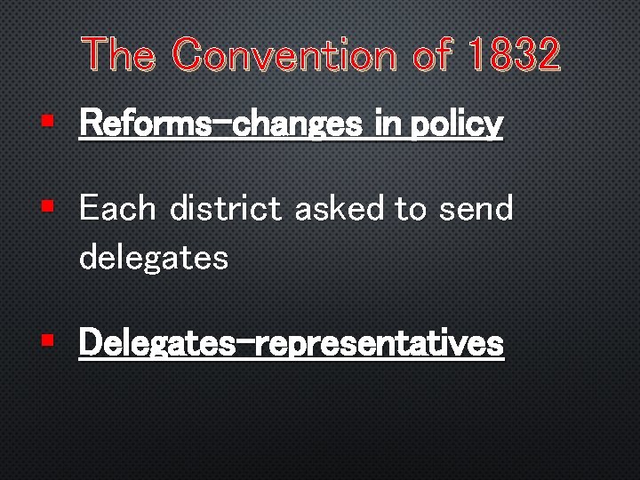 The Convention of 1832 § Reforms-changes in policy § Each district asked to send