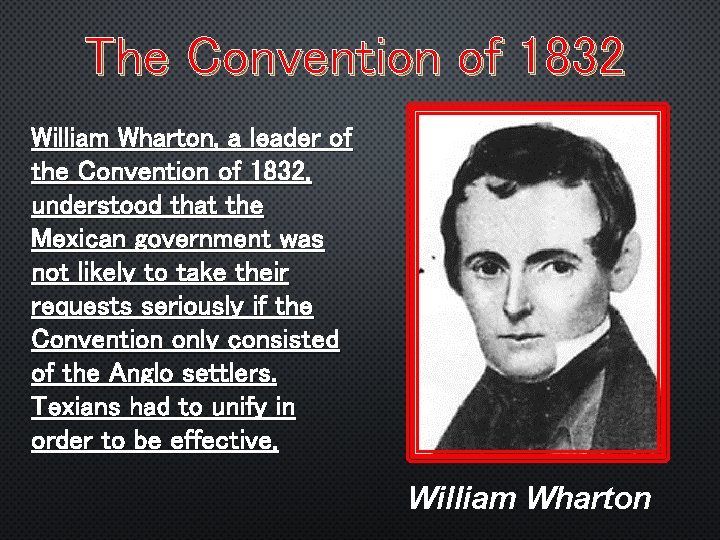 The Convention of 1832 William Wharton, a leader of the Convention of 1832, understood
