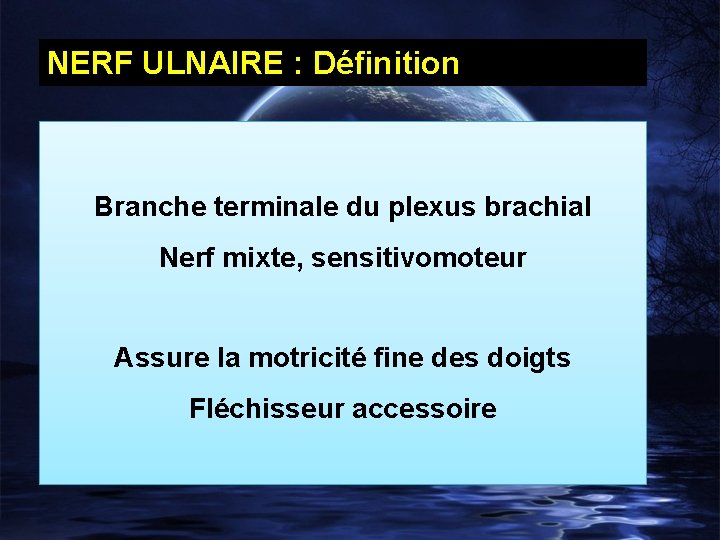 NERF ULNAIRE : Définition Branche terminale du plexus brachial Nerf mixte, sensitivomoteur Assure la