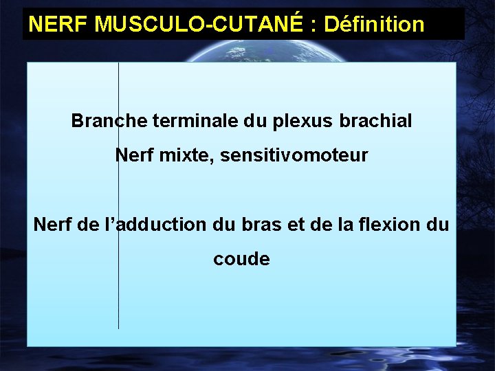 NERF MUSCULO-CUTANÉ : Définition Branche terminale du plexus brachial Nerf mixte, sensitivomoteur Nerf de