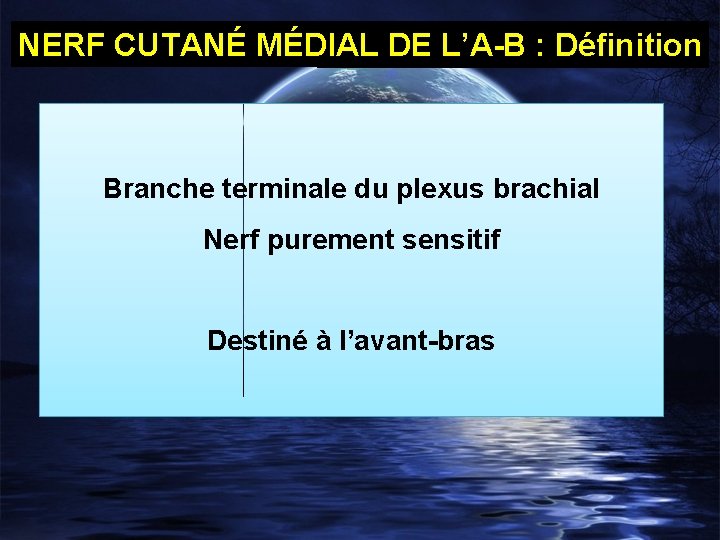NERF CUTANÉ MÉDIAL DE L’A-B : Définition Branche terminale du plexus brachial Nerf purement