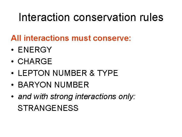 Interaction conservation rules All interactions must conserve: • ENERGY • CHARGE • LEPTON NUMBER