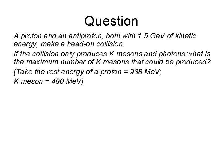 Question A proton and an antiproton, both with 1. 5 Ge. V of kinetic