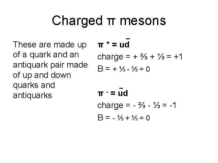 Charged π mesons These are made up of a quark and an antiquark pair