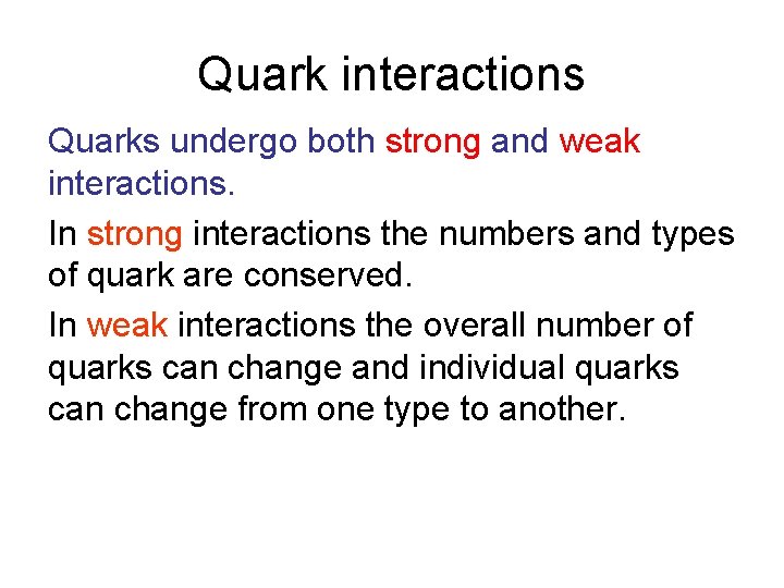 Quark interactions Quarks undergo both strong and weak interactions. In strong interactions the numbers