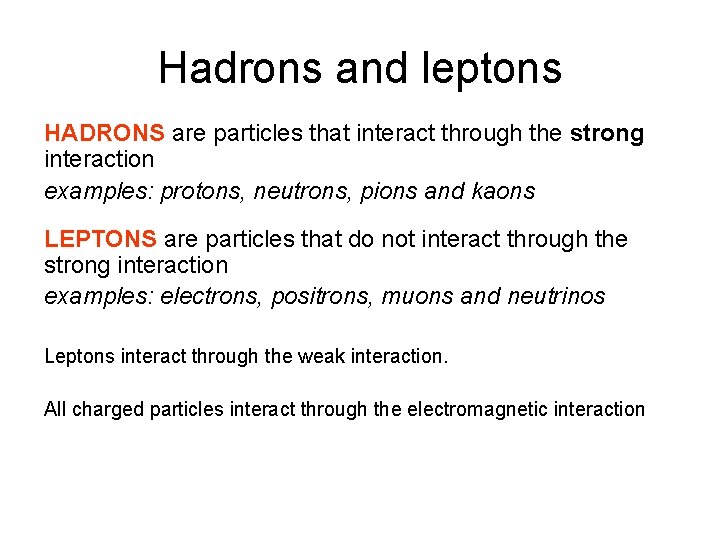 Hadrons and leptons HADRONS are particles that interact through the strong interaction examples: protons,