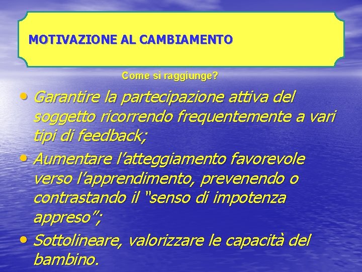 MOTIVAZIONE AL CAMBIAMENTO Come si raggiunge? • Garantire la partecipazione attiva del soggetto ricorrendo