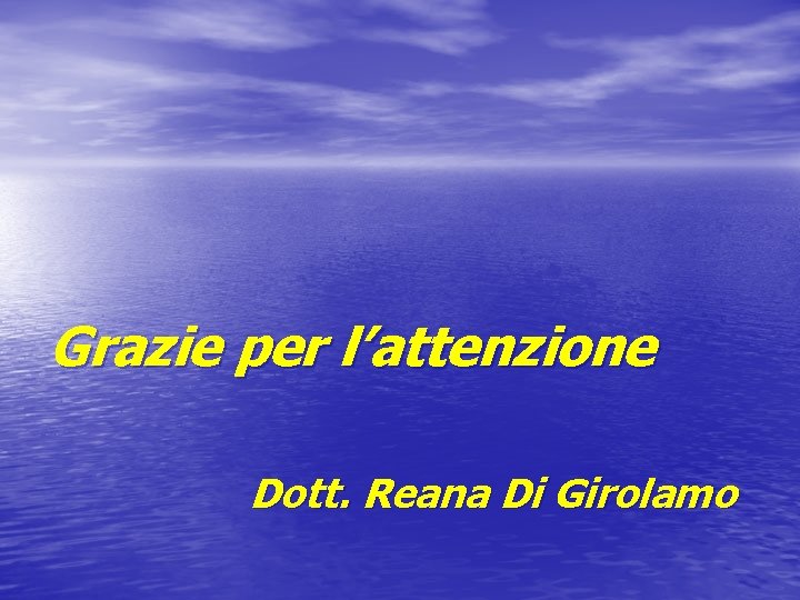 Grazie per l’attenzione Dott. Reana Di Girolamo 