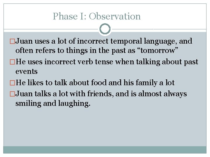 Phase I: Observation �Juan uses a lot of incorrect temporal language, and often refers