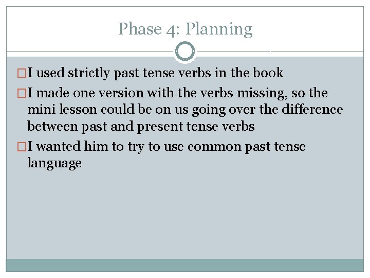 Phase 4: Planning �I used strictly past tense verbs in the book �I made
