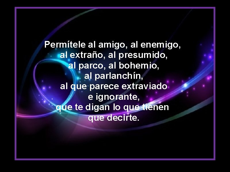 Permítele al amigo, al enemigo, al extraño, al presumido, al parco, al bohemio, al