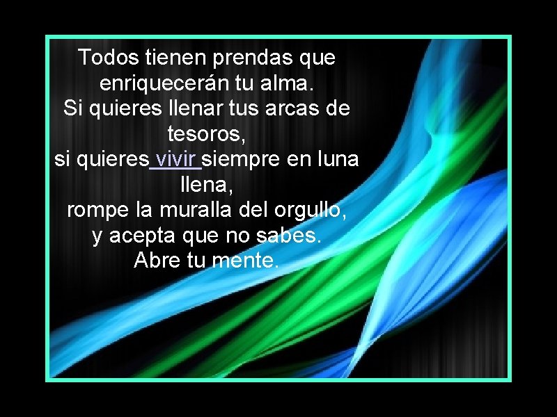 Todos tienen prendas que enriquecerán tu alma. Si quieres llenar tus arcas de tesoros,