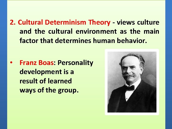 2. Cultural Determinism Theory - views culture and the cultural environment as the main