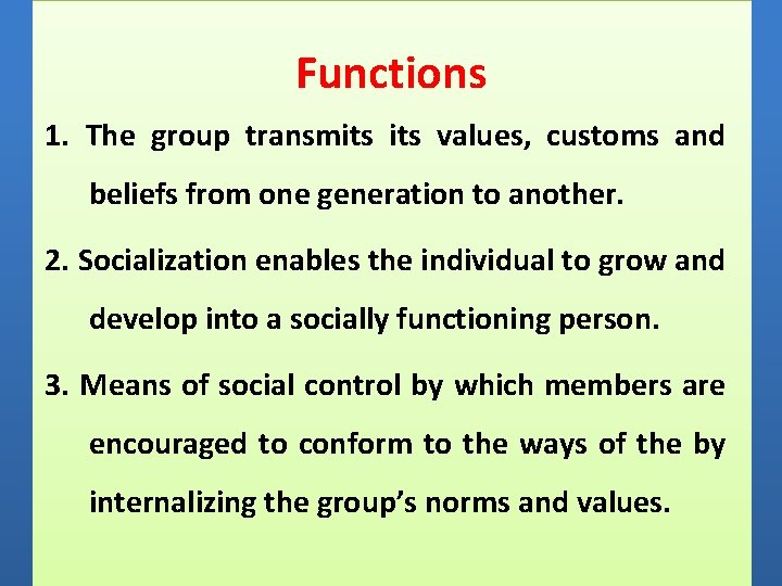 Functions 1. The group transmits values, customs and beliefs from one generation to another.