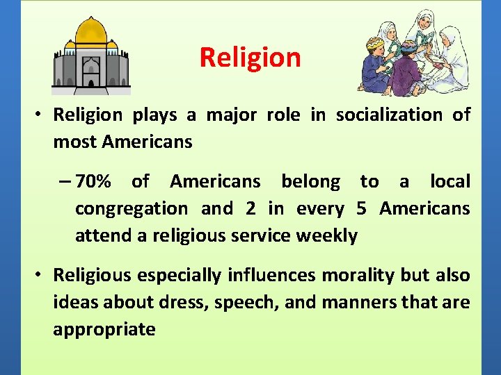 Religion • Religion plays a major role in socialization of most Americans – 70%