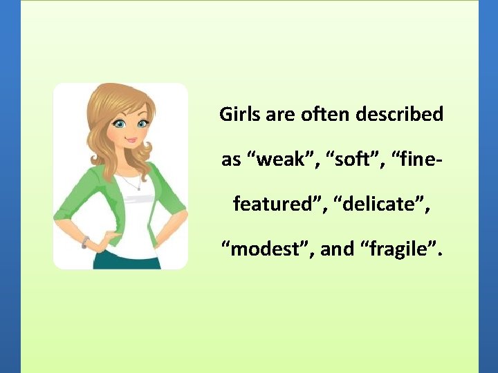 Girls are often described as “weak”, “soft”, “finefeatured”, “delicate”, “modest”, and “fragile”. 