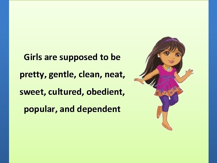 Girls are supposed to be pretty, gentle, clean, neat, sweet, cultured, obedient, popular, and