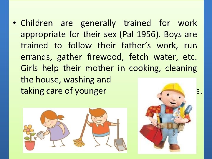  • Children are generally trained for work appropriate for their sex (Pal 1956).