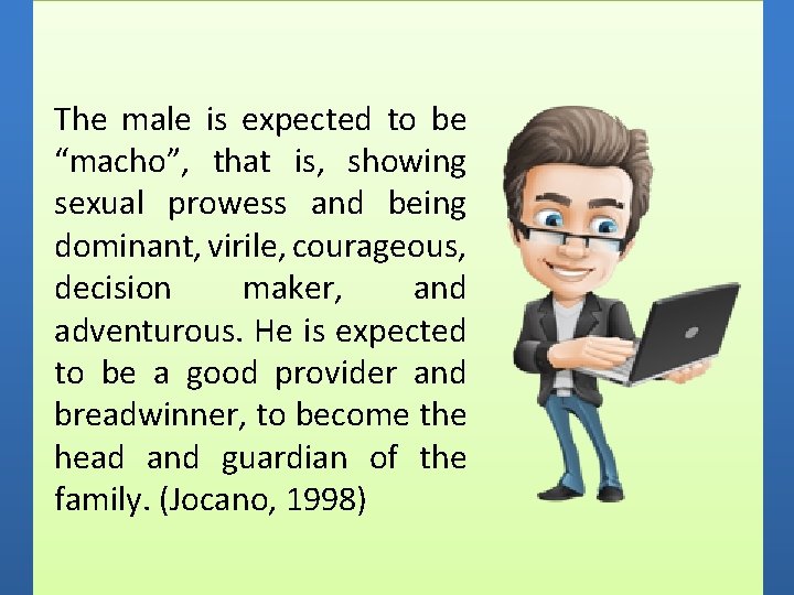 The male is expected to be “macho”, that is, showing sexual prowess and being