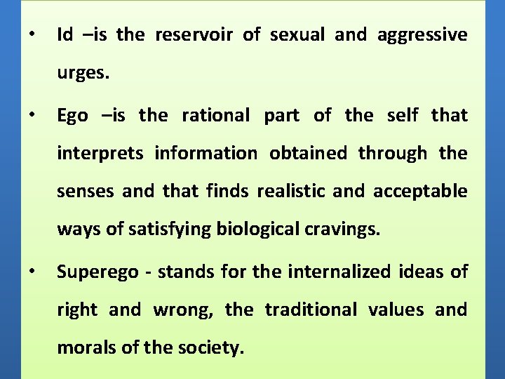  • Id –is the reservoir of sexual and aggressive urges. • Ego –is