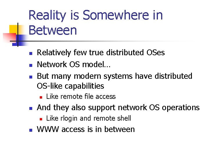 Reality is Somewhere in Between n Relatively few true distributed OSes Network OS model…