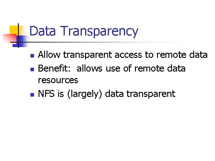 Data Transparency n n n Allow transparent access to remote data Benefit: allows use