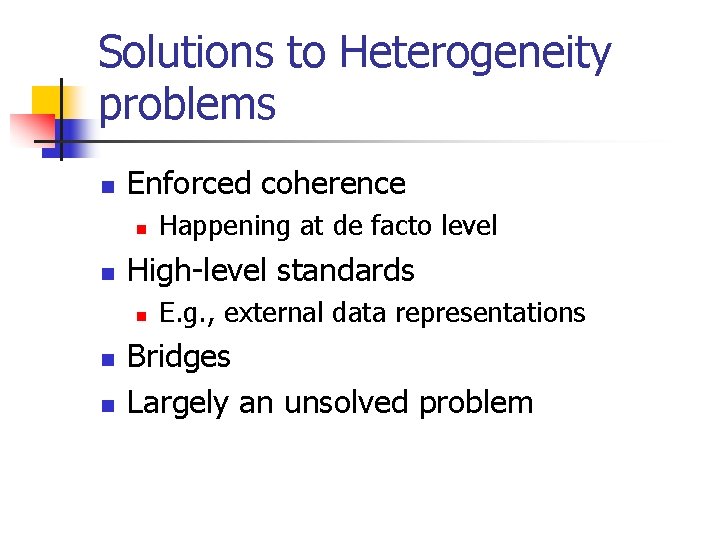 Solutions to Heterogeneity problems n Enforced coherence n n High-level standards n n n