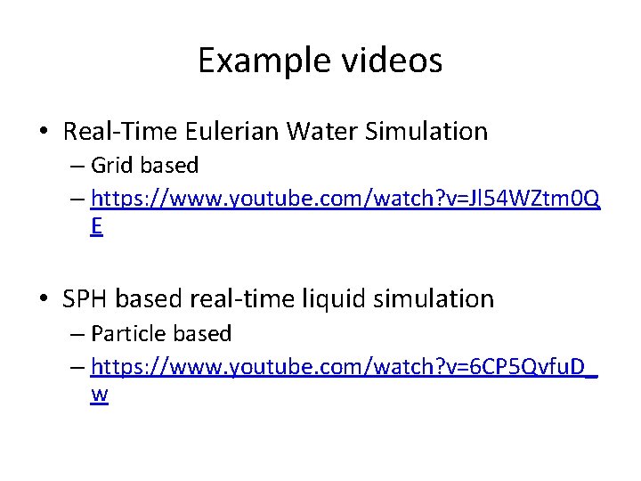 Example videos • Real-Time Eulerian Water Simulation – Grid based – https: //www. youtube.