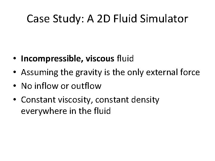 Case Study: A 2 D Fluid Simulator • • Incompressible, viscous fluid Assuming the