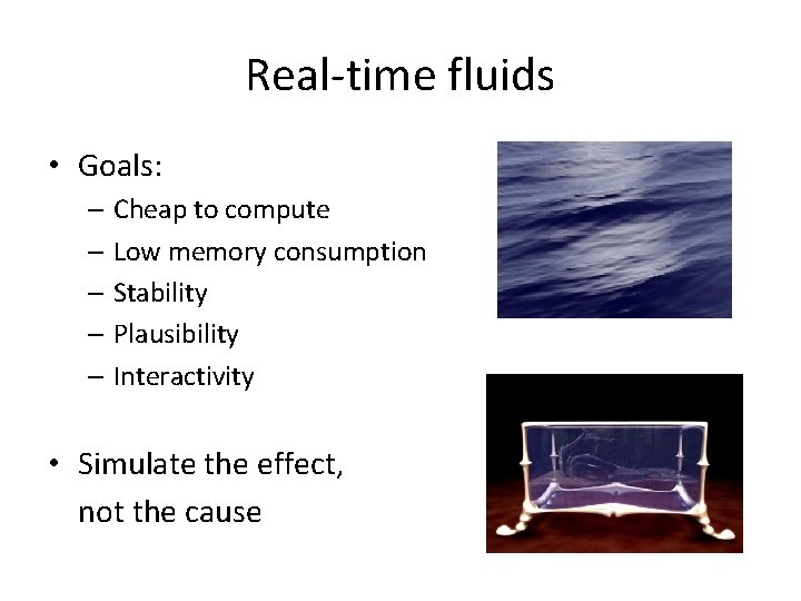 Real-time fluids • Goals: – Cheap to compute – Low memory consumption – Stability
