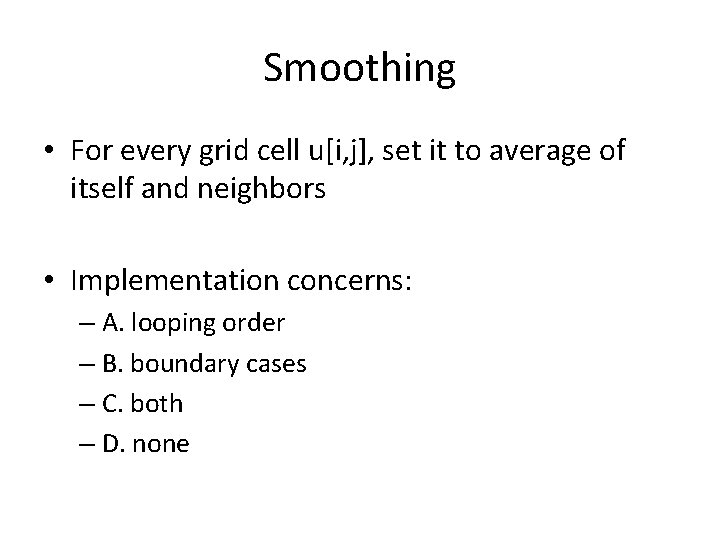 Smoothing • For every grid cell u[i, j], set it to average of itself