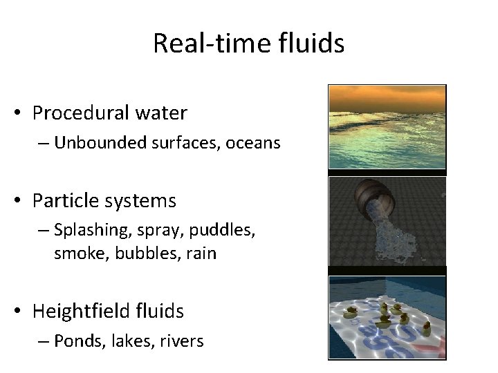 Real-time fluids • Procedural water – Unbounded surfaces, oceans • Particle systems – Splashing,