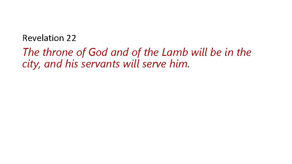 Revelation 22 The throne of God and of the Lamb will be in the
