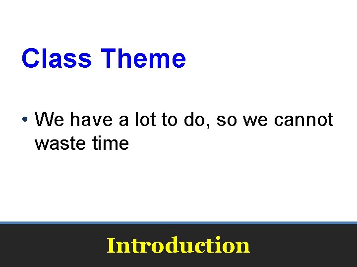Class Theme • We have a lot to do, so we cannot waste time