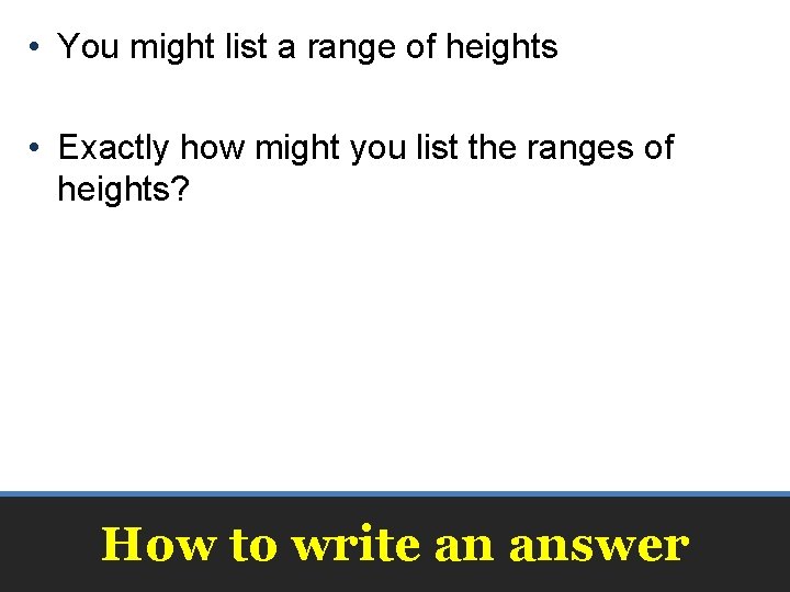  • You might list a range of heights • Exactly how might you