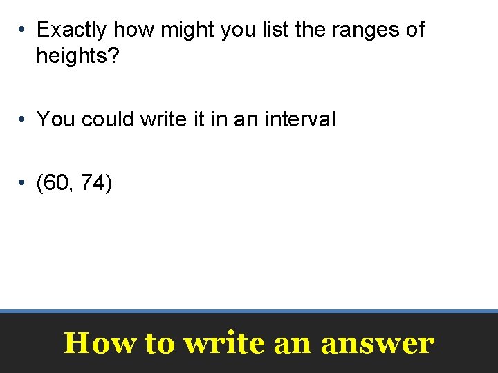  • Exactly how might you list the ranges of heights? • You could