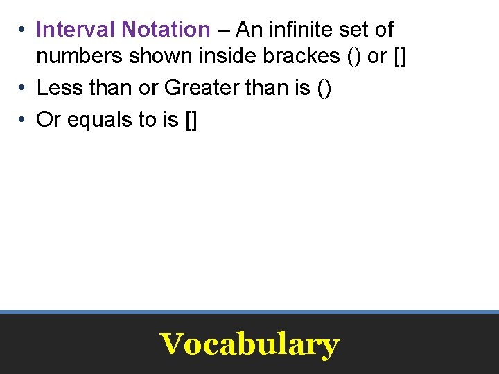  • Interval Notation – An infinite set of numbers shown inside brackes ()